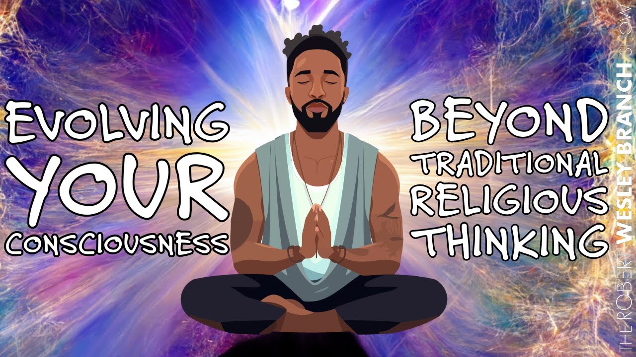 Evolving Your Consciousness Beyond Traditional Religious Thinking.