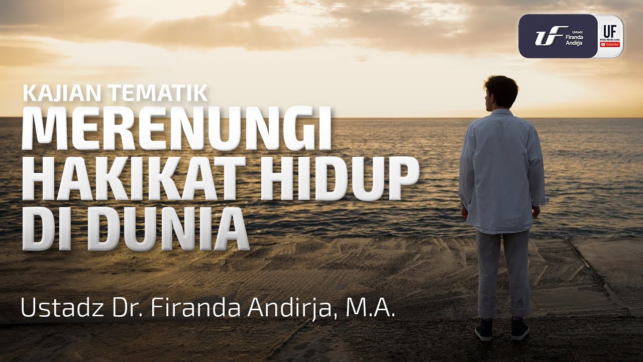 Merenungi Hakikat Hidup Di Dunia - Ustadz Dr. Firanda Andirja, M.A.