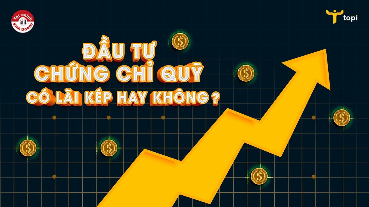 ĐẦU TƯ CHỨNG CHỈ QUỸ CÓ LÃI KÉP KHÔNG? Lãi kép, lỗ kép và nguyên tắc 72 - TOPI ACADEMY Số 07