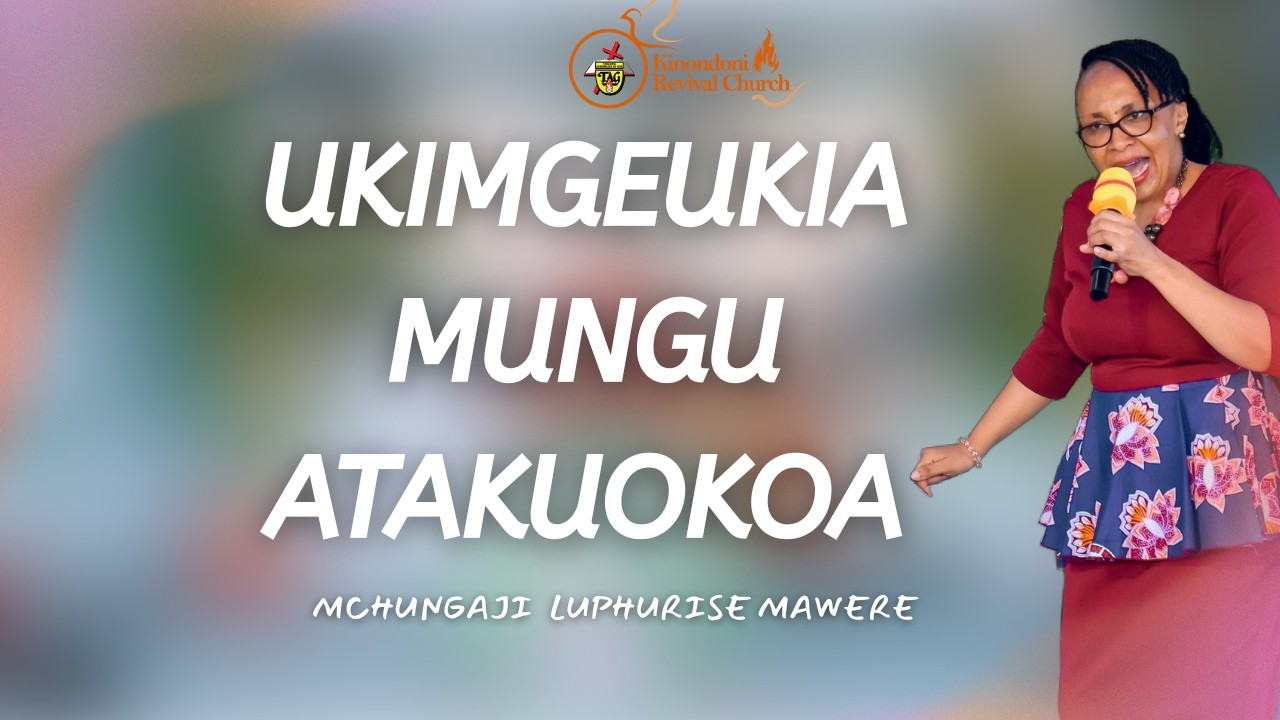 UKIMGEUKIA MUNGU ATAKUOKOA - MCHUNGAJI LUPHURISE MAWERE