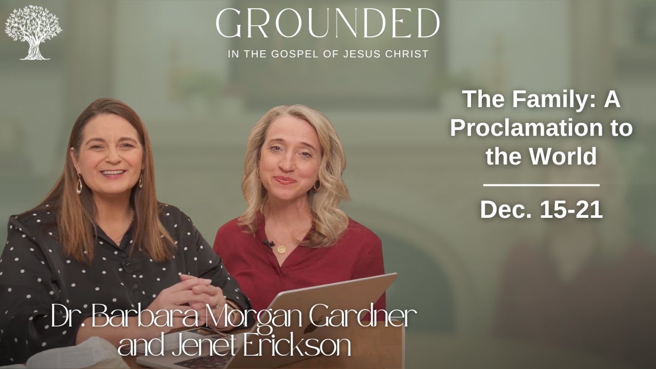 The Family: A Proclamation to the World | Barbara Morgan Gardner & Jenet Erickson | Dec. 15-21