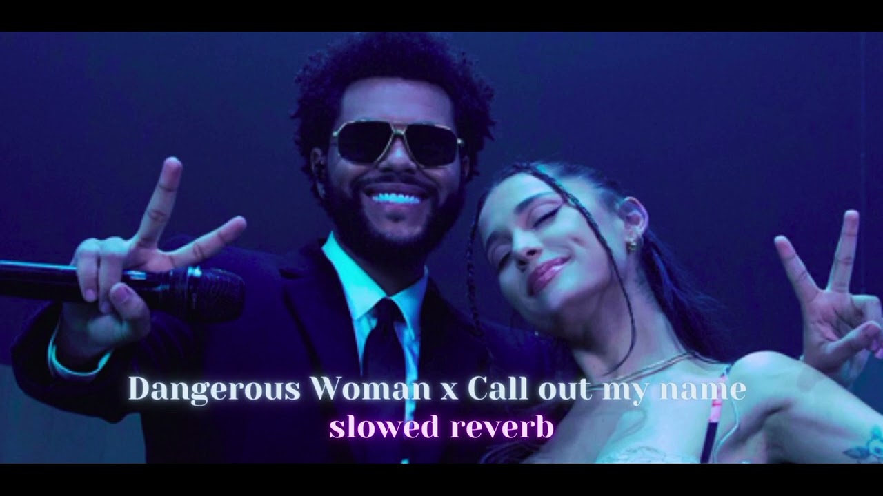 DANGEROUS WOMAN x CALL OUT MY NAME (Slowed + Reverb)