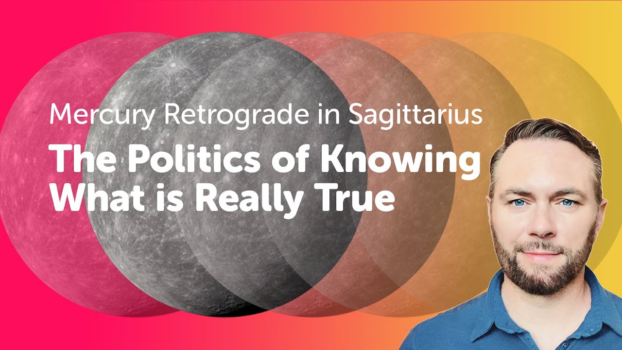 Mercury Retrograde in Sagittarius - The Politics of Knowing What is Really True