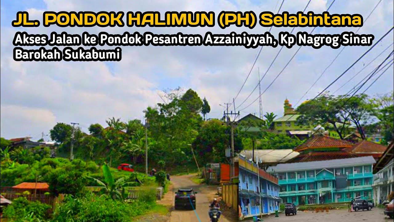 Jl. PONDOK HALIMUN SELABINTANA II Akses Jalan Ke Pondok Pesantren Azzainiyyah Kp. Nagrog Sukabumi