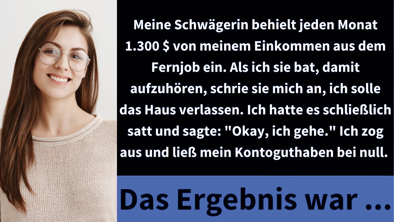 Meine Schwägerin behielt jeden Monat 1.300 $ von meinem Einkommen aus dem Fernjob ein. Als ich sie..