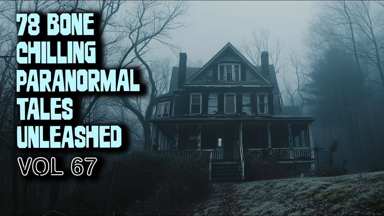 78 Bone Chilling Paranormal Tales Unleashed | Vol 67
