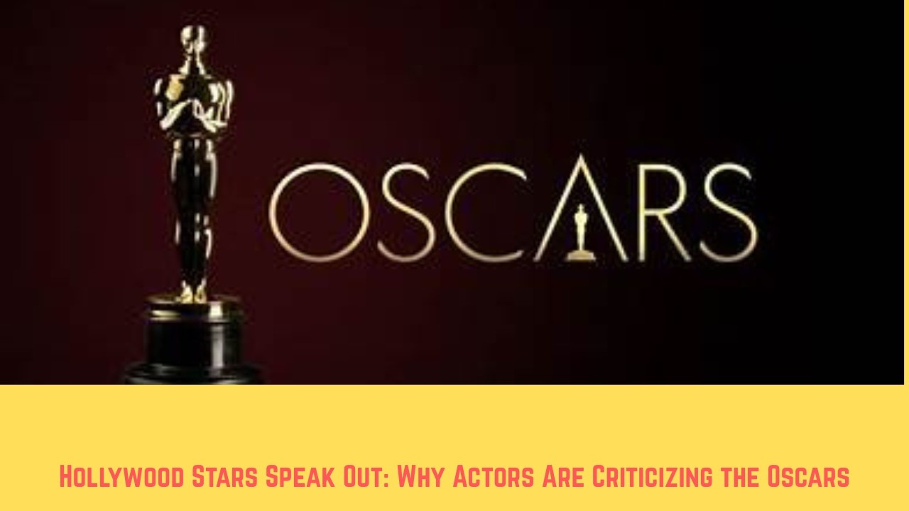 Hollywood Stars Speak Out: Why Actors Are Criticizing the Oscars