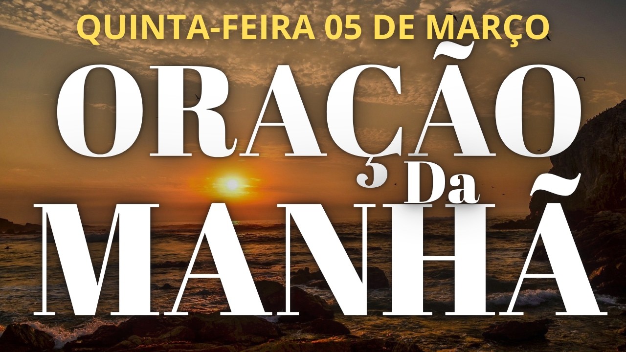 ORAÇÃO DA MANHÃ DE HOJE QUINTA 05 DE MARÇO DE 2026