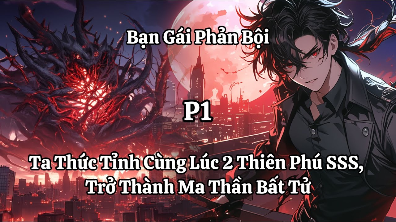 Bạn Gái Phản Bội, Ta Thức Tỉnh Cùng Lúc 2 Thiên Phú SSS, Trở Thành Ma Thần Bất Tử | Phần 1