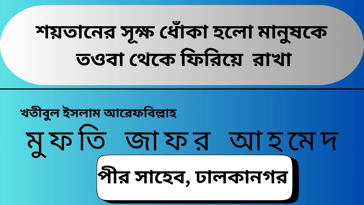 শয়তানের সূক্ষ ধোঁকা হলো মানুষ কে তওবা থেকে বিরত রাখা। মুফতি জাফর আহমেদ।