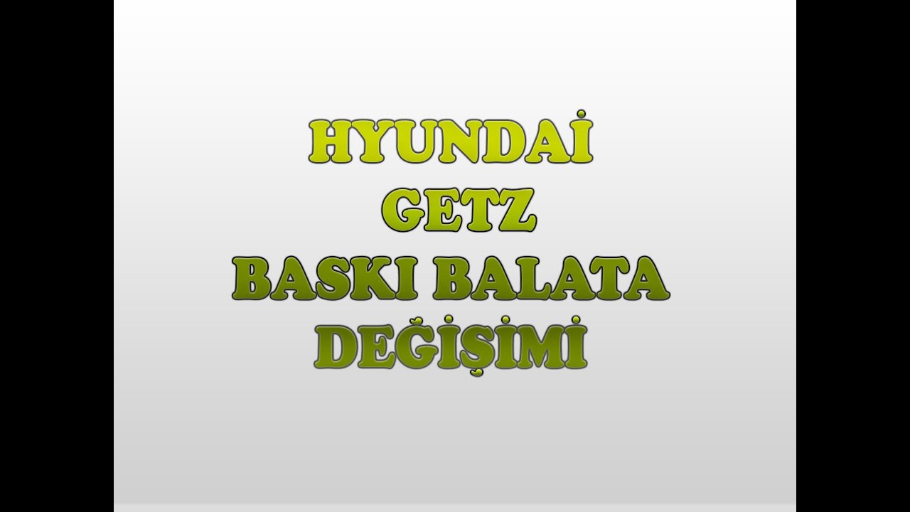 HYUNDAİ - GETZ BASKI BALATA DEĞİŞİMİ