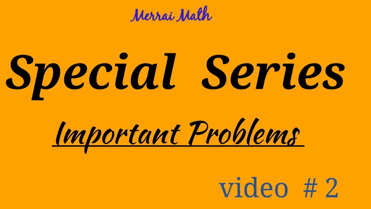Special Series - Important Problems video #2