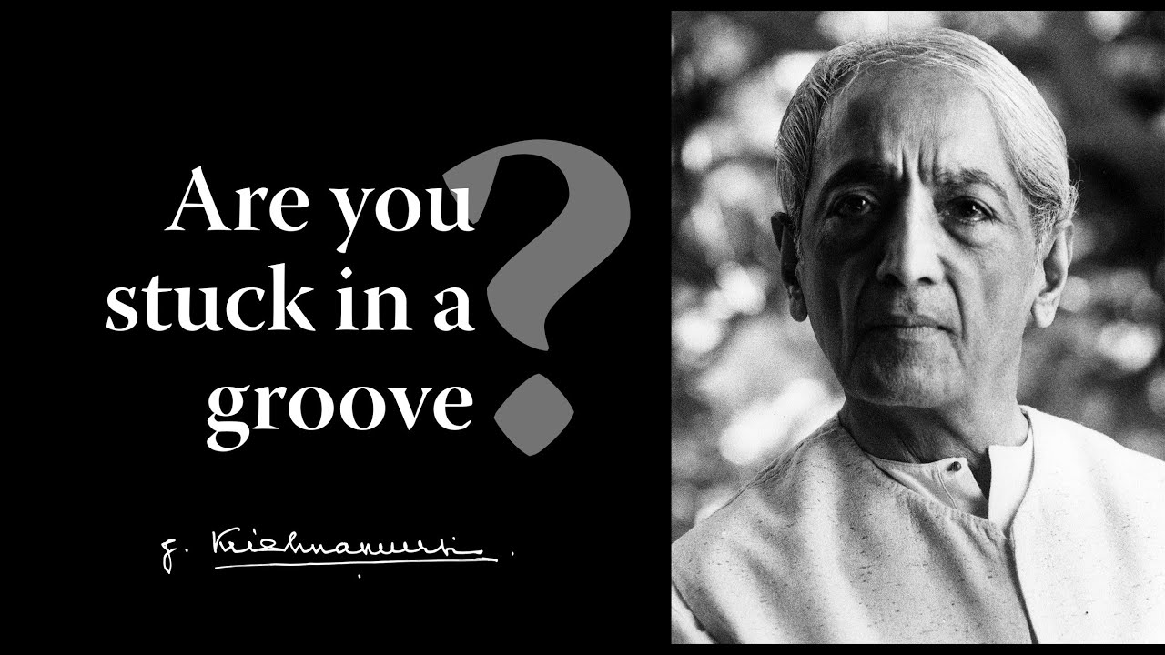 Are you stuck in a groove? | Krishnamurti