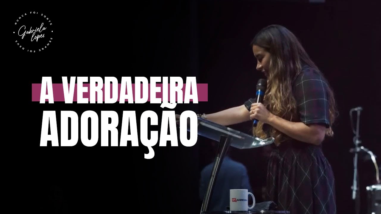 A VERDADEIRA ADORA&Ccedil;&Atilde;O - Miss. Gabriela Lopes | Prega&ccedil;&atilde;o