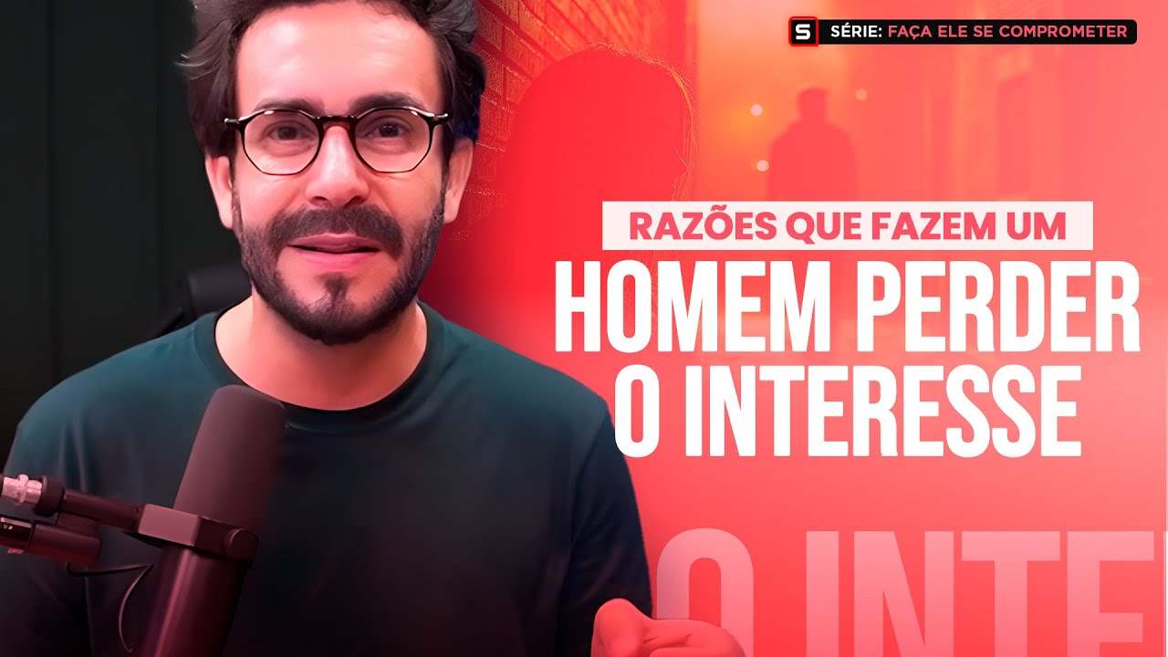 Razões que Fazem um Homem Perder o Interesse! | Série: Faça ELE se Comprometer #387