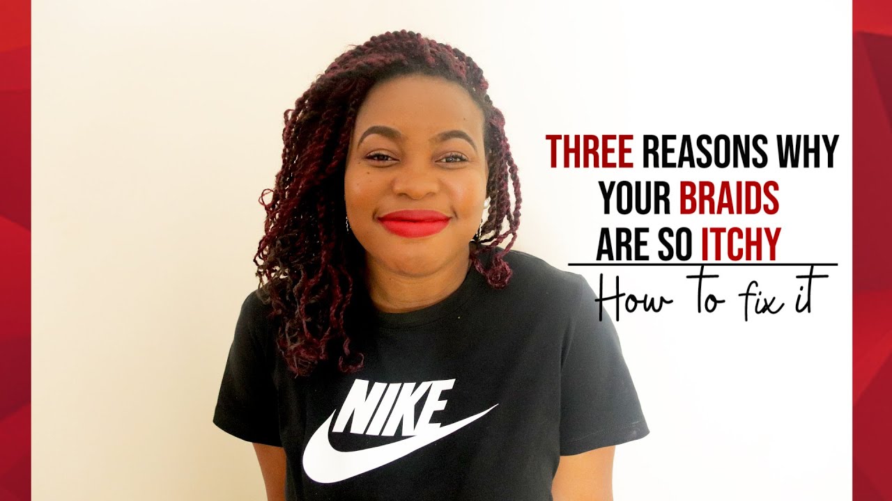 3 reasons Why your braids are so itchy and how to fix it