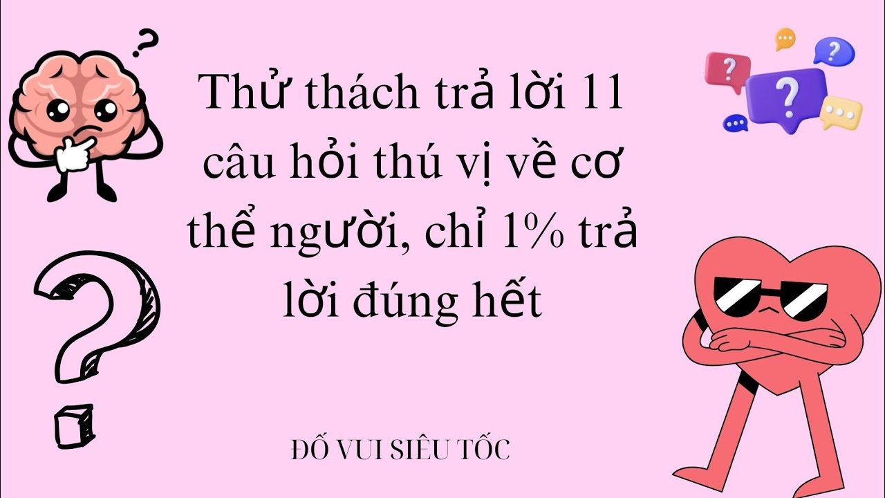 Thử thách trả lời 11 câu hỏi thú vị về việc thể người, chỉ 1% trả lời đúng hết