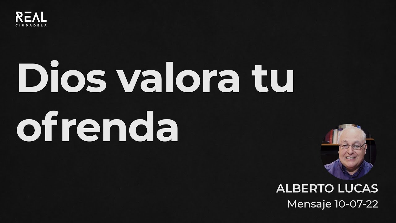 Dios valora tu ofrenda - Alberto Lucas - 10 07 22