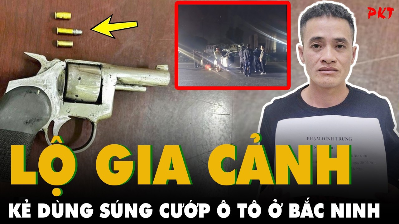 HÉ LỘ GIA CẢNH của kẻ dùng súng CƯỚP Ô TÔ Ở BẮC NINH ngay tối Mùng 4 Tết | PKT