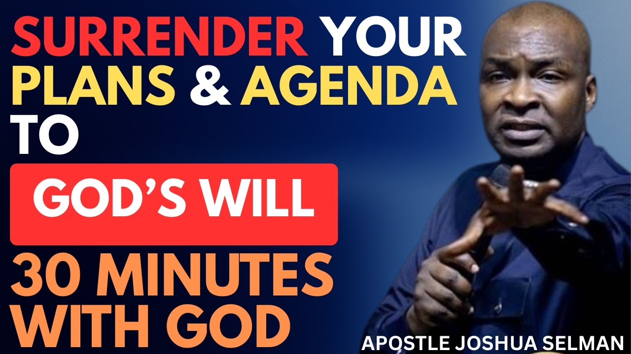 SURRENDER YOUR PLANS AND AGENDA TO GOD'S WILL | APOSTLE JOSHUA SELMAN