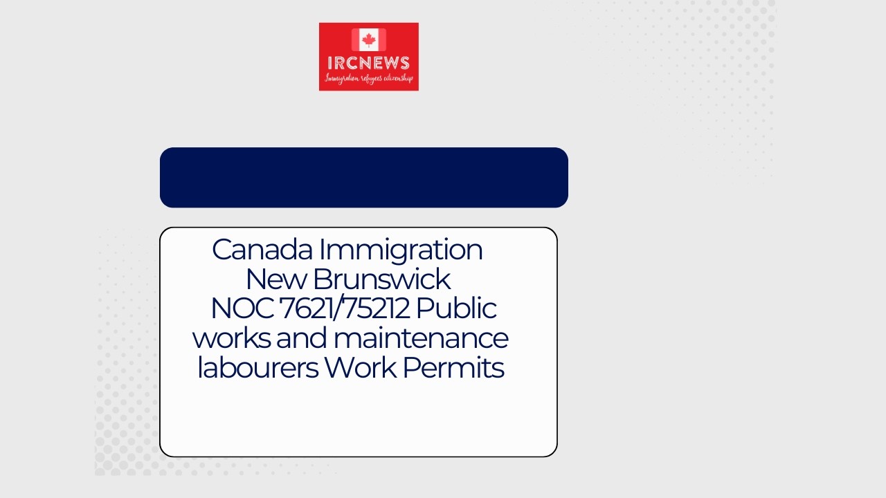 Canada Immigration New Brunswick NOC 7621/75212 Public works and maintenance labourers Work Permits