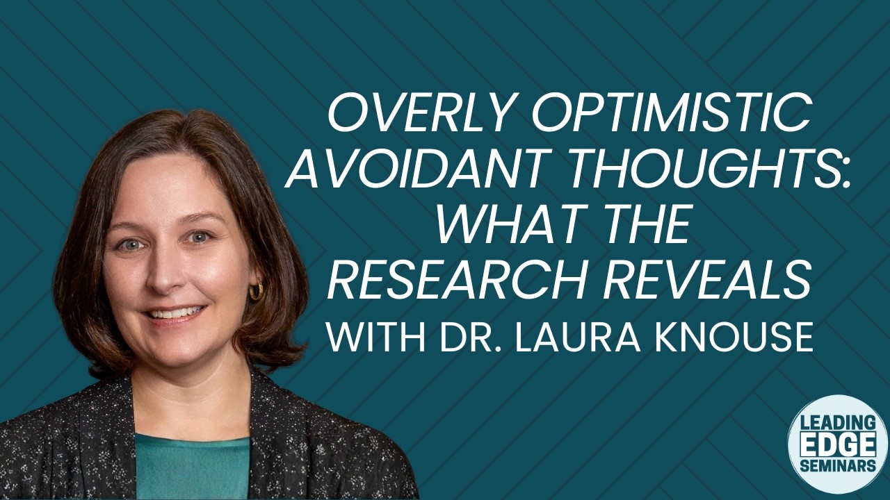 Overly Optimistic Avoidant Thoughts: What the Research Reveals with Dr. Laura Knouse