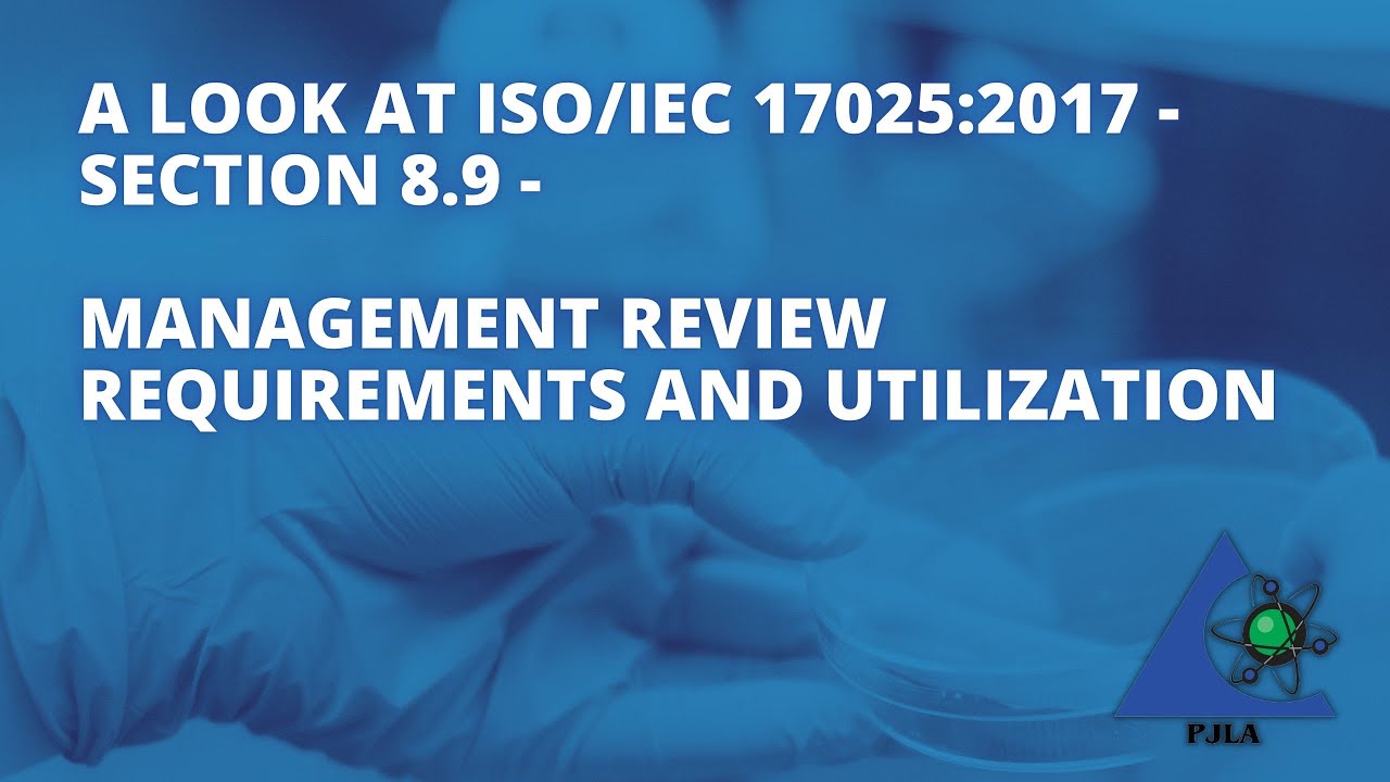 A Look at ISO/IEC 17025:2017 - Section 8.9 Management Review Requirements and Utilization