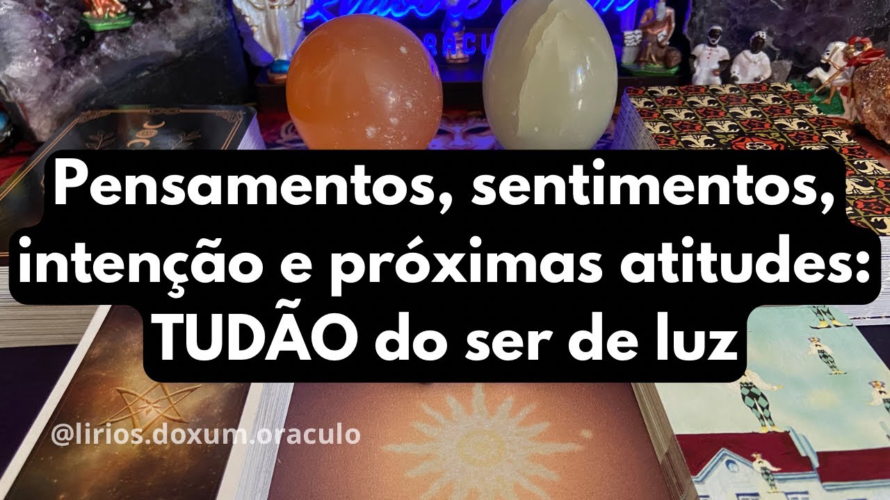 SENTIMENTOS, PENSAMENTOS, INTENÇÃO e PRÓXIMAS ATITUDES do SER SE LUZ ♥️