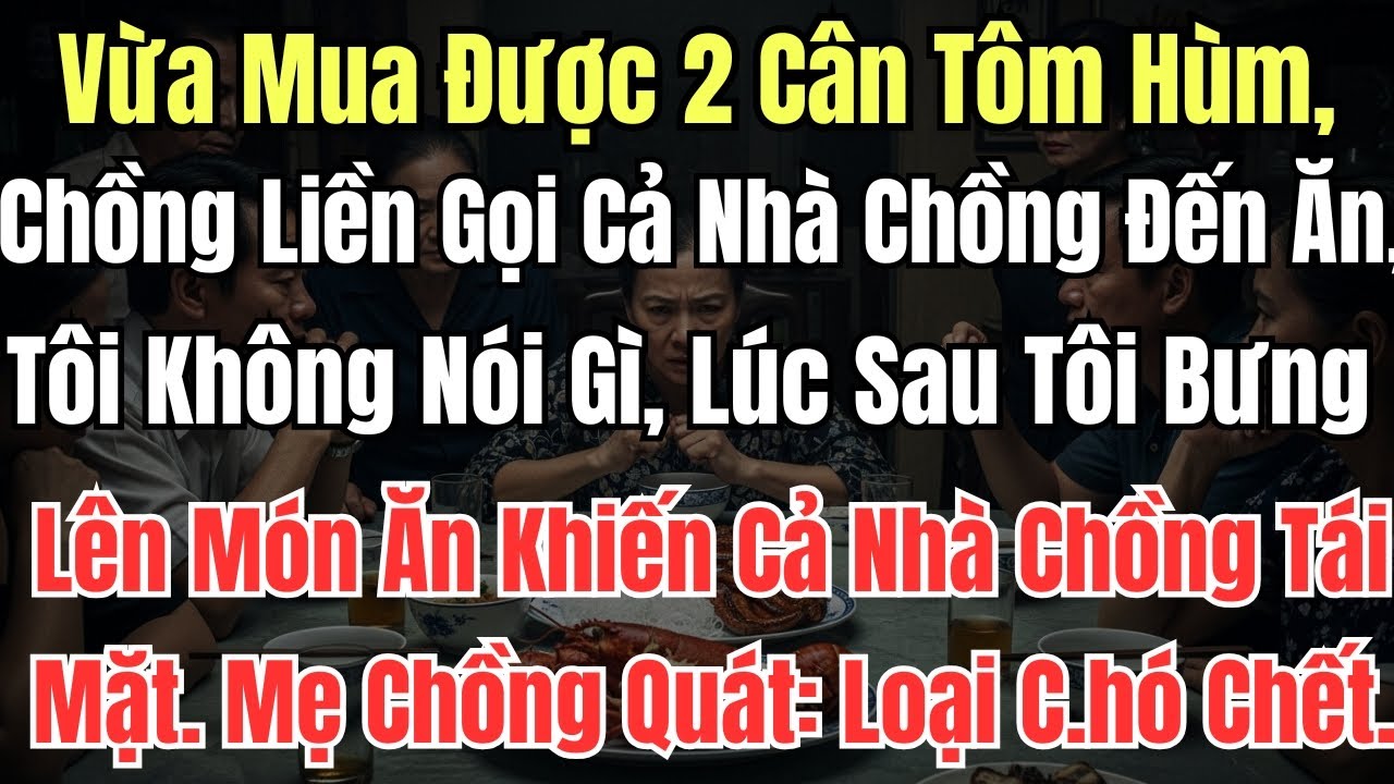 Vừa Mua Được 2 Cân Tôm Hùm, Chồng Liền Gọi Cả Nhà Chồng Đến Ăn, Tôi Không Nói Gì, Lúc Sau Tôi Bưng L