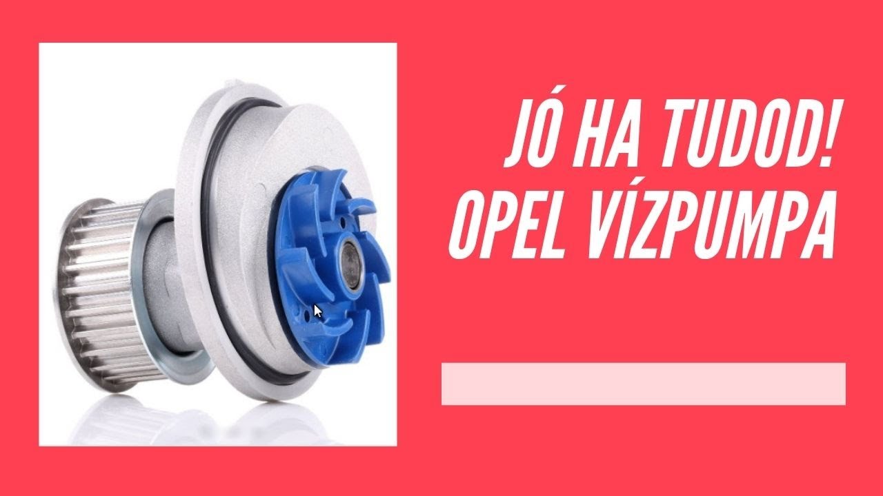Amit az Opel vizpumpáról tudnod kell - vízpumpa csereperiódus - vízpumpa hiba - vízpumpa cseréje