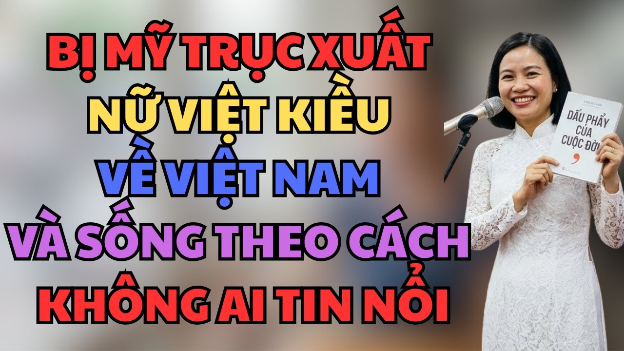 Bị Mỹ Trục Xuất, Nữ Việt Kiều Về Lại Việt Nam Và Sống Theo Cách Không Ai Tưởng Tượng!