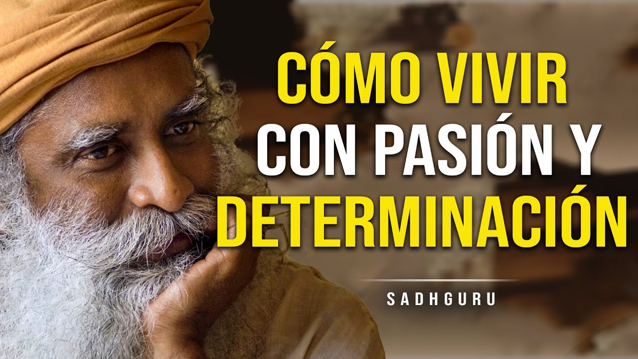 C&oacute;mo Vivir con Pasi&oacute;n y Determinaci&oacute;n en Cada Momento - Sadhguru