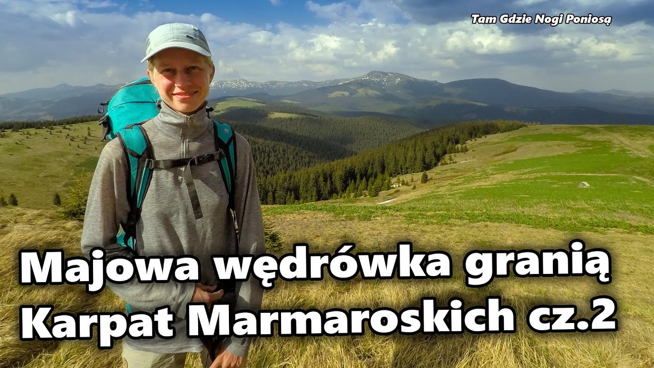 Majowa wędrówka granią Karpat Marmaroskich cz.2 | Tam Gdzie Nogi Poniosą