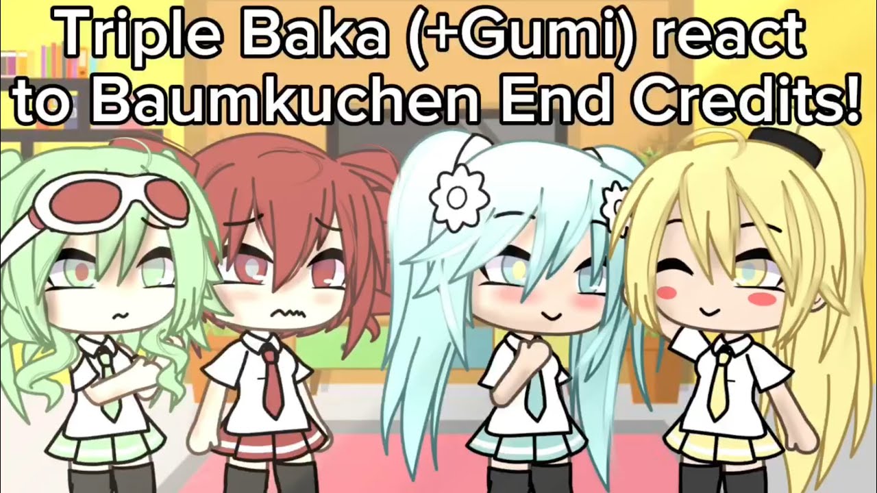 Triple Baka + Gumi react to Baumkuchen End Credits | Not canon | My first reaction video