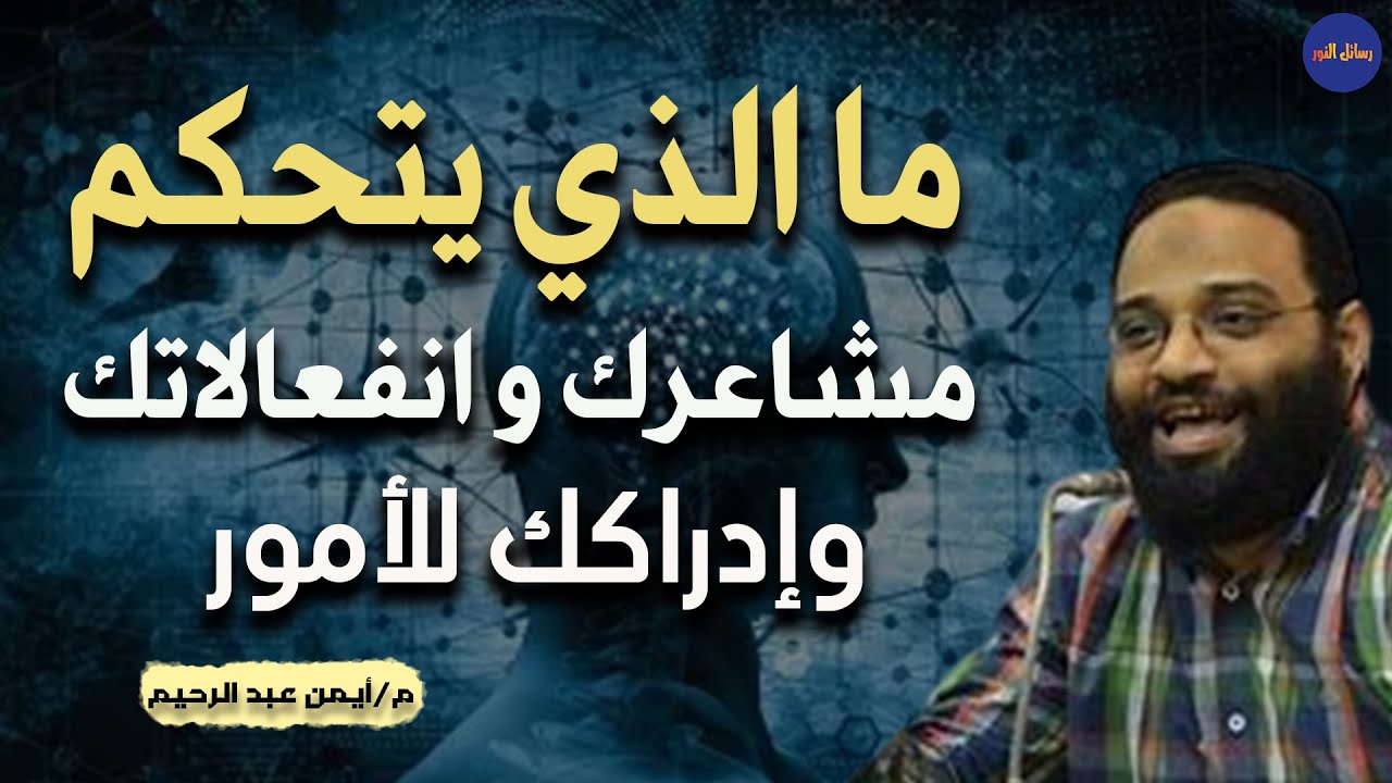 ما الذي يتحكم في مشاعرك و إنفعالاتك م/ أيمن عبد الرحيم