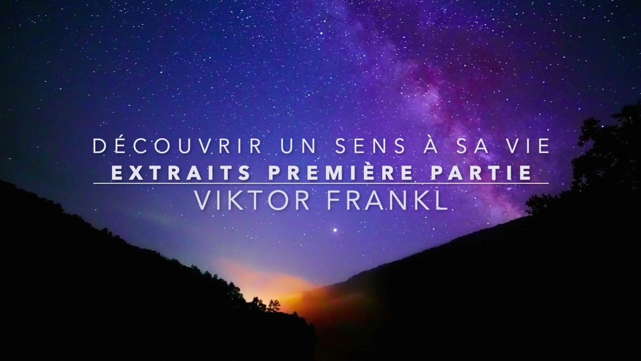 FR | Découvrir un sens à sa vie, Dr Viktor E.Frankl, Extraits de la première partie|