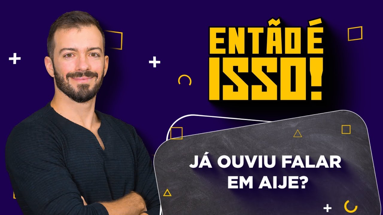O que é Aije? Então é isso!