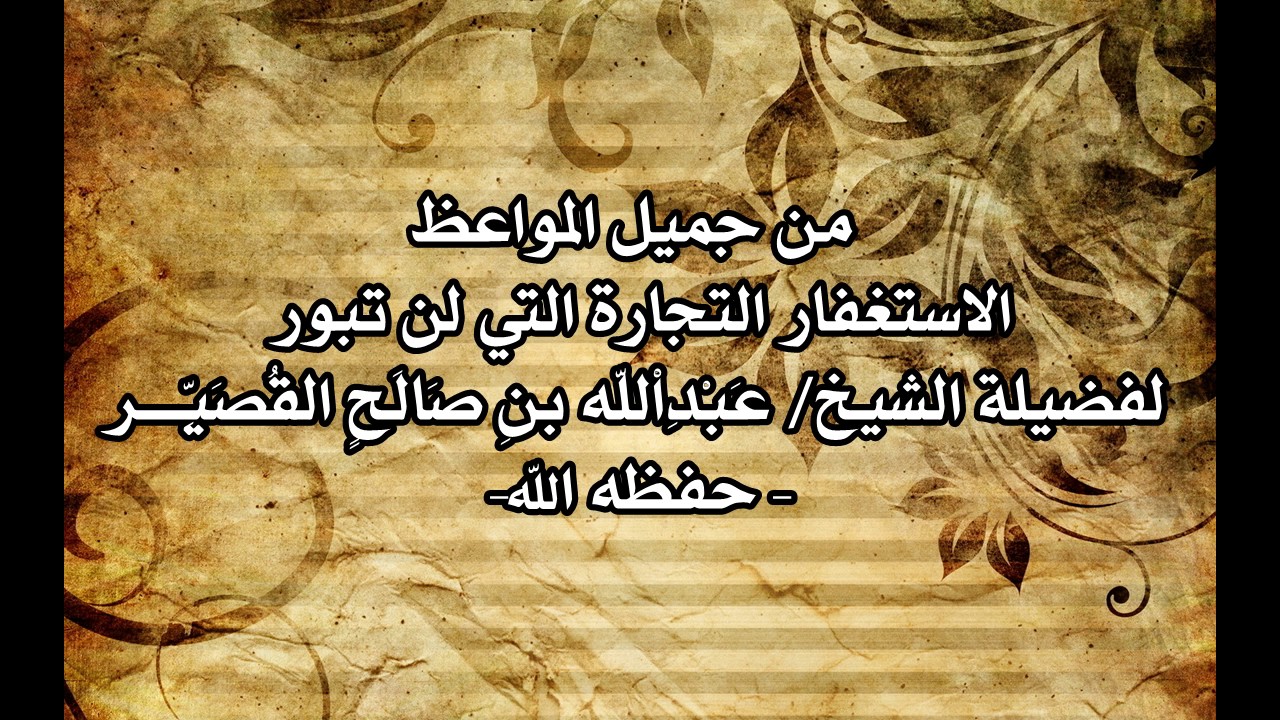 الاستغفار التجارة التي لن تبور للشيخ / عَبْدِاْللّه بنِ صَالَحٍ القُصَيِّـــر