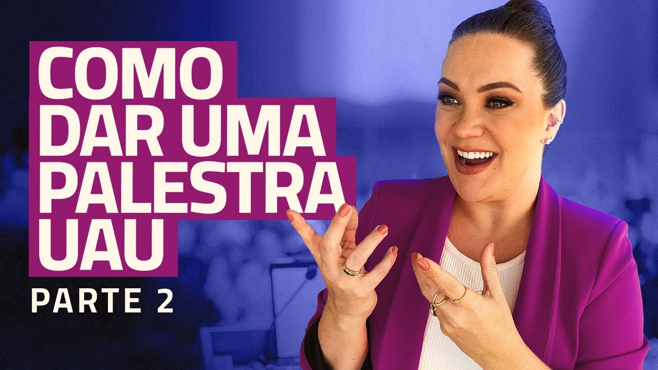 Como montar uma palestra UAU -  Como dar uma palestra UAU - Parte 2