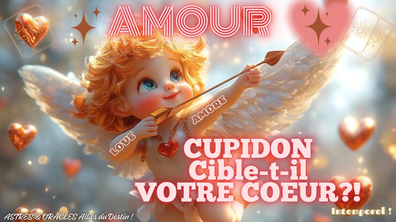 Tirage AMOUR 💞CUPIDON👼Cible-t-il VOTRE COEUR ?! 💘Intemporel🌈🌠✨