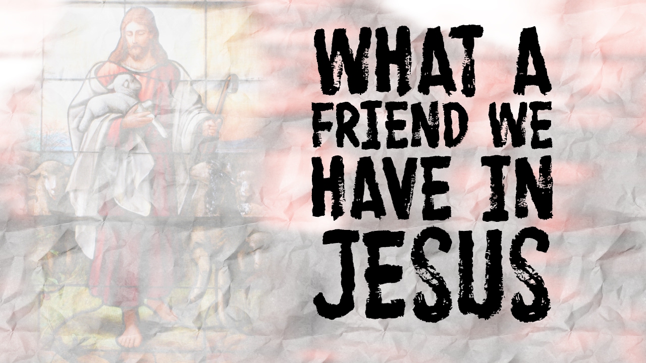 What a Friend We Have in Jesus