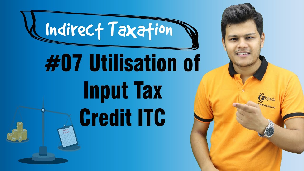 Utilisation of Input Tax Credit ITC - Introduction to GST in India - Indirect Taxation