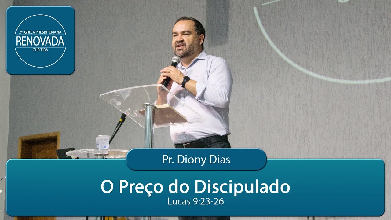 O Preço do Discipulado - Lucas 9:23-26 - Pr. Diony Dias