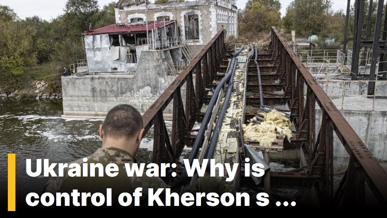 10 minutes ago! / Ukraine war: Why is control of Kherson so important?