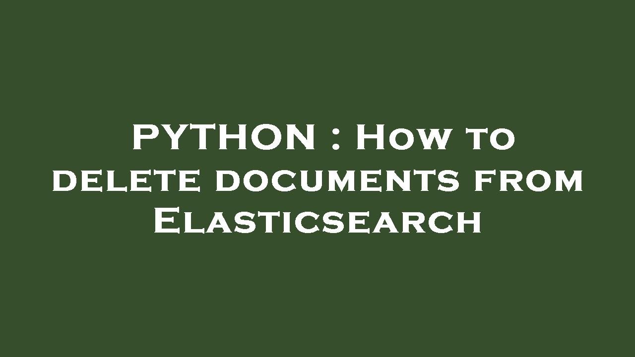 PYTHON : How to delete documents from Elasticsearch