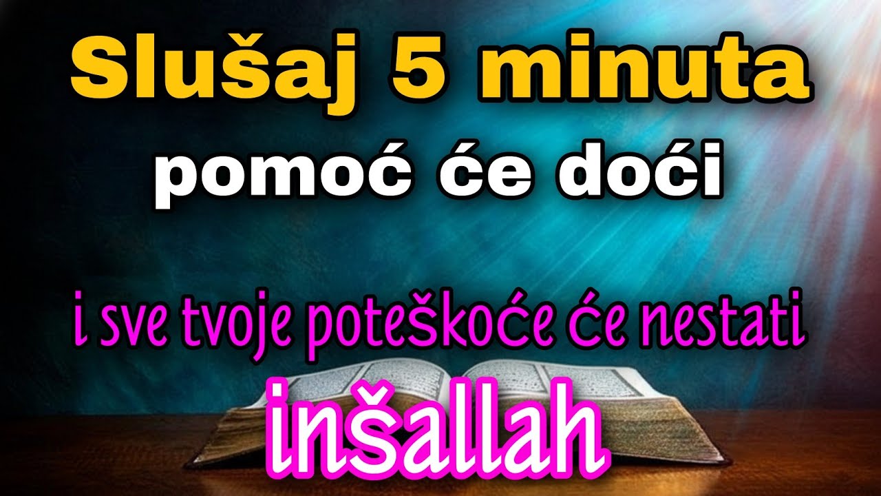 Slušaj 5 minuta, pomoć će doći i sve tvoje poteškoće će nestati, inšallah.