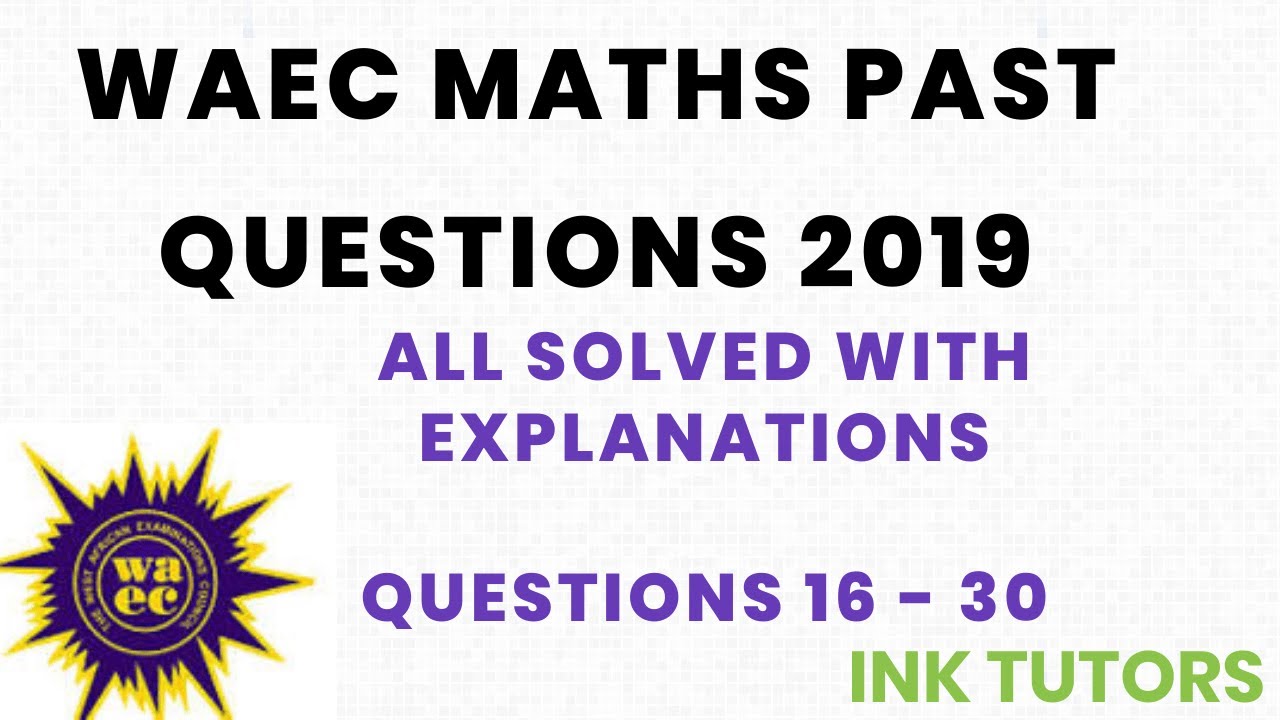 2020 WAEC.WAEC PAST QUESTIONS 2019.waec maths past question 2019 solved.wassce past questions  maths