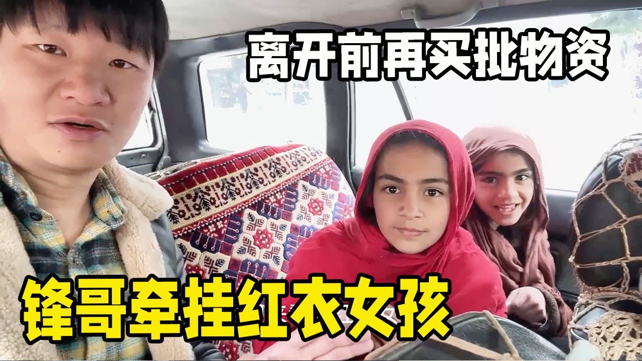 锋哥即将离开阿富汗，临走前再给红衣女孩安排2个月物资，想要啥随便挑【浪人锋哥】