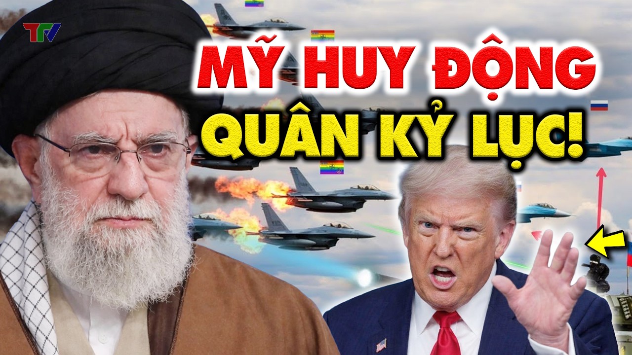 Tin nóng quốc tế 6/2: Trump ra đòn, Mỹ huy động quân kỷ lục 30 năm, lệnh tấn công Iran đã sẵn sàng?