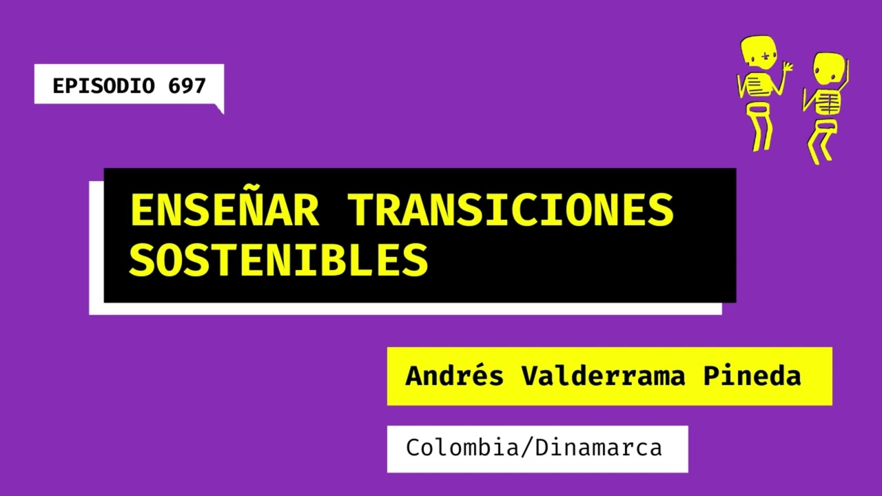 697. Enseñar transiciones sostenibles (Colombia/Dinamarca). Una charla con Andrés Valderrama Pineda